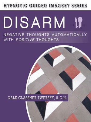 cover image of Disarm Negative Thoughts Automatically with Positive Thoughts